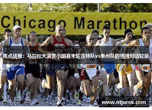 焦点战报：马拉松大满贯小组赛末轮吉林队vs泉州队的强强对话较量